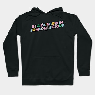 Be a rainbow in someone's cloud - Positive Vibes Motivation Quote Hoodie